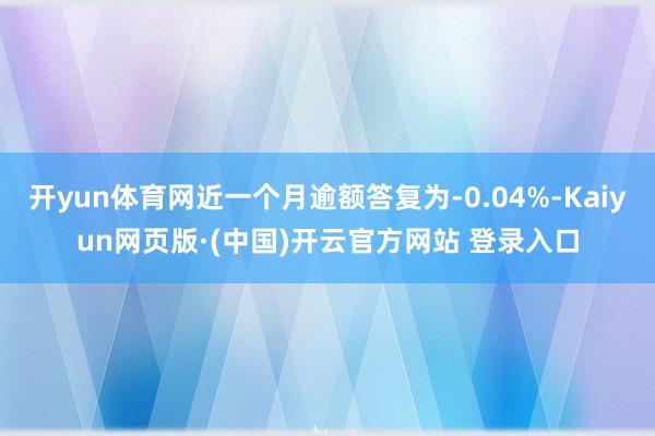 开yun体育网近一个月逾额答复为-0.04%-Kaiyun网页版·(中国)开云官方网站 登录入口